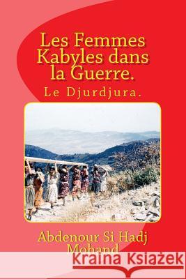 Les Femmes Kabyles dans la Guerre.: Le Djurdjura. Si Hadj Mohand, Abdenour 9781534885851 Createspace Independent Publishing Platform