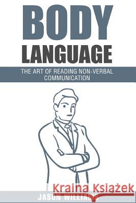 Body Languages: The Art Of Non-Verbal Communication Williams, Jason 9781534886698 Createspace Independent Publishing Platform