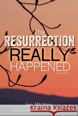The Resurrection Really Happened Jim Walton Robert C. Walton 9781534887145 Createspace Independent Publishing Platform
