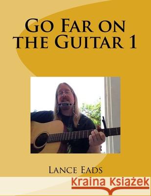 Go Far on the Guitar 1: Guitar instruction Lance R. Eads 9781534887596