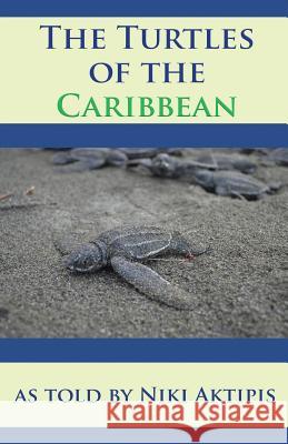 Turtles of the Caribbean as Told by Niki Aktipis Niki Maria Aktipis 9781534887992 Createspace Independent Publishing Platform