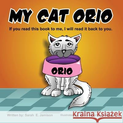 My Cat Orio: If you read this book to me, I will read it back to you. Denis Proulx Sarah E. Jamison 9781534888098 Createspace Independent Publishing Platform
