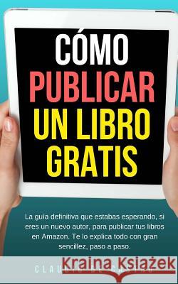 Cómo Publicar Un Libro Gratis: La Guía Definitiva Para Publicar Tu Libro En Amazon De Castro, Claudio 9781534888319 Createspace Independent Publishing Platform