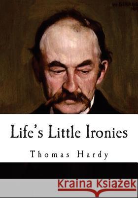 Life's Little Ironies: A Set of Tales Thomas Hardy 9781534888524 Createspace Independent Publishing Platform