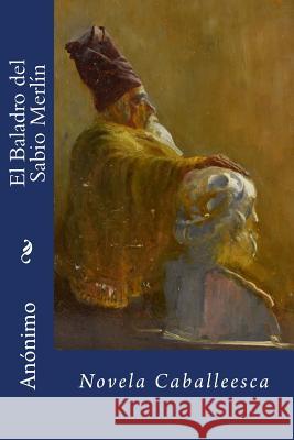 El Baladro del Sabio Merlin: Novela Caballeesca Anonimo                                  Martin Hernande 9781534889170 Createspace Independent Publishing Platform