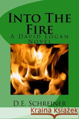 Into The Fire: A David Logan Novel Schreiner, D. E. 9781534889286 Createspace Independent Publishing Platform