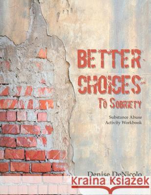 Better Choices To Sobriety: Substance Abuse Activity Workbook Denicolo, Denise 9781534889316