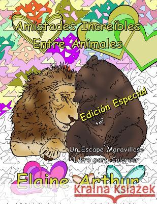 Amistades Increibles Entre Animales Edicion Especial: Libro para Colorear para Adultos que Disfrutan usar Marcadores Arthur, Elaine 9781534889583 Createspace Independent Publishing Platform