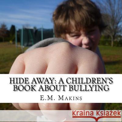 Hide Away: A Children's Book About Bullying Makins, E. M. 9781534889699 Createspace Independent Publishing Platform