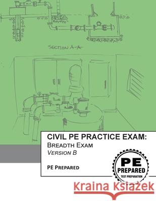 Civil PE Practice Exam: Breadth Exam Version B Pe Prepared LLC 9781534889842 Createspace Independent Publishing Platform