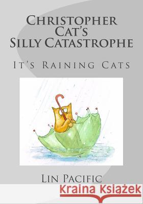 Christopher Cat's Silly Catastrophe: It's Raining Cats! Lin Pacific Lin Pacific 9781534890404