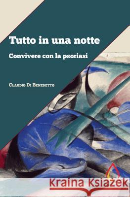 Tutto in una notte: Convivere con la psoriasi Di Benedetto, Claudio 9781534893740 Createspace Independent Publishing Platform