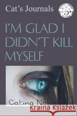 I'm Glad I Didn't Kill Myself Catina Noble 9781534893863 Createspace Independent Publishing Platform