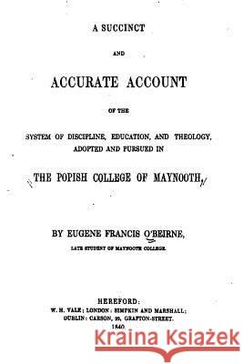 A Succinct and Accurate Account of the System of Discipline, Education, and Theology Eugene Francis O'Beirne 9781534894044 Createspace Independent Publishing Platform