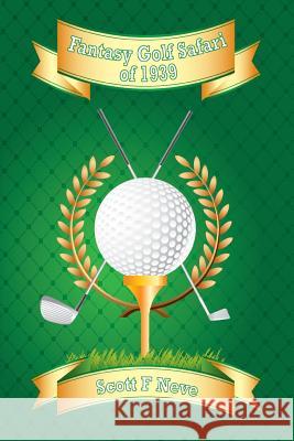Fantasy Golf Safari of 1939 Scott F Neve 9781534894631