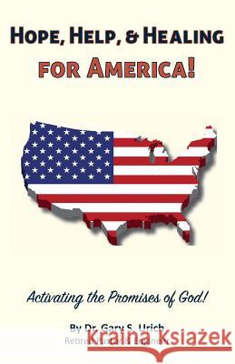 Hope, Help, & Healing for America!: Activating the Promises of God! Dr Gary S. Urich 9781534896567