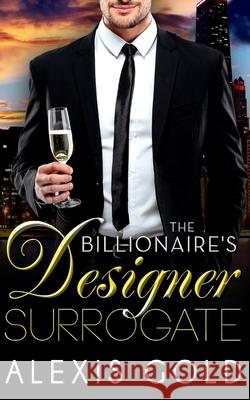 The Billionaire's Designer Surrogate Alexis Gold 9781534896604 Createspace Independent Publishing Platform