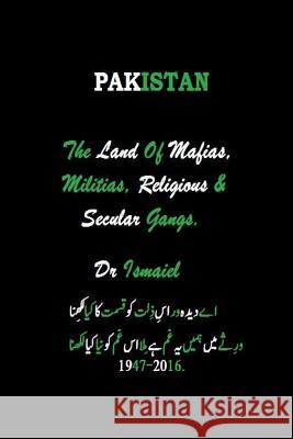 Pakistan The Land of Mafias, Militias, Religious & Secular Gangs: Beaurucracy Mafia & law enforcement gangs in Pakistan Ismaiel 9781534897342 Createspace Independent Publishing Platform