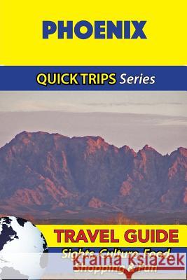 Phoenix Travel Guide (Quick Trips Series): Sights, Culture, Food, Shopping & Fun Jody Swift 9781534898523 Createspace Independent Publishing Platform