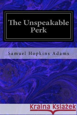 The Unspeakable Perk Samuel Hopkins Adams 9781534898981 Createspace Independent Publishing Platform