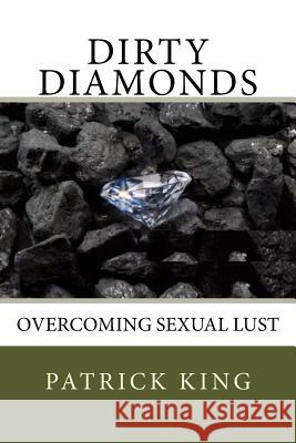 Dirty Diamonds: Overcoming Sexual Lust Patrick King 9781534903180 Createspace Independent Publishing Platform