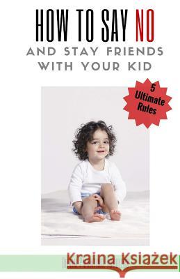 Parenting: Toddlers, Parenting Guide: 5 Ultimate Rules How to Say NO and Stay Friends with Your Kid Madison, Kim 9781534905665
