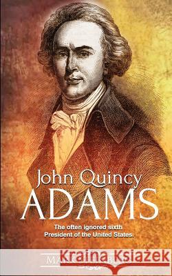 John Quincy Adams: The often ignored sixth President of the United States Steinberg, Mark 9781534906112