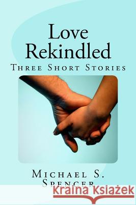 Love Rekindled Michael S. Spencer 9781534907027