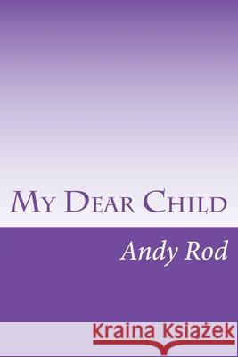 My Dear Child: A financial advice for my dearest one Luz d Andy Rod 9781534908468 Createspace Independent Publishing Platform