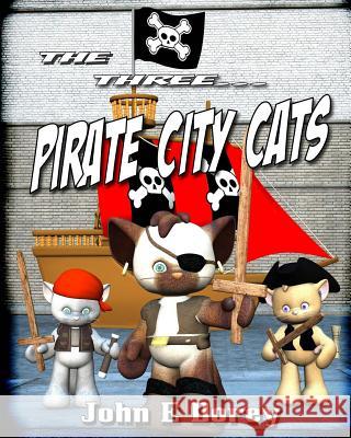 The Three Pirate City Cats John E. Dorey 9781534909625 Createspace Independent Publishing Platform