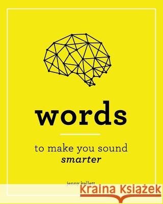 Smart Words: Words to Make You Sound Smarter: And How to Use Them Jenny Kellett 9781534910539 