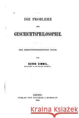 Die Probleme der Geschichtsphilosophie, Eine erkenntnistheoretische Studie Simmel, Georg 9781534912748 Createspace Independent Publishing Platform