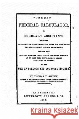 The New Federal Calculator, Or Scholar's Assistant Smiley, Thomas Tucker 9781534913844