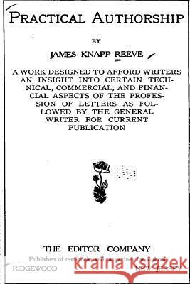 Practical Authorship, a Work Designed to Afford Writers an Insight Into Certain Technical James Knapp Reeve 9781534913882 Createspace Independent Publishing Platform