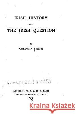 Irish History and the Irish Question Goldwin Smith 9781534913998 Createspace Independent Publishing Platform