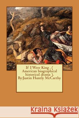 If I Were King . ( American biographical historical drama ). By: Justin Huntly McCarthy McCarthy, Justin Huntly 9781534914674