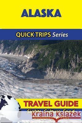 Alaska Travel Guide (Quick Trips Series): Sights, Culture, Food, Shopping & Fun Jody Swift 9781534915053 Createspace Independent Publishing Platform
