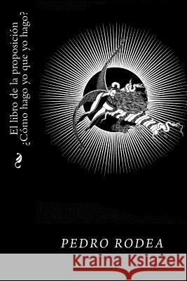 El libro de la proposicion Como hago yo que yo hago? Rodea, Pedro 9781534916586 Createspace Independent Publishing Platform