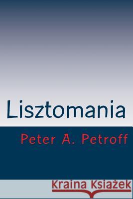 Lisztomania Peter a. Petroff Dr/ Jason Kwak 9781534918405 Createspace Independent Publishing Platform