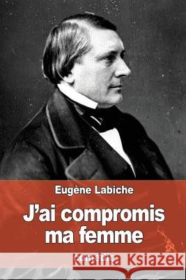 J'ai compromis ma femme Labiche, Eugene 9781534918450 Createspace Independent Publishing Platform