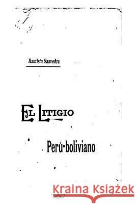 El litigio Peru-boliviano Saavedra, Bautista 9781534918726