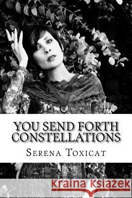 You Send Forth Constellations: Timed writing exercises Toxicat, Serena 9781534918757 Createspace Independent Publishing Platform