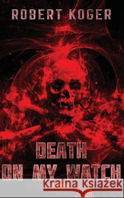 Death On My Watch Koger, Robert 9781534919044