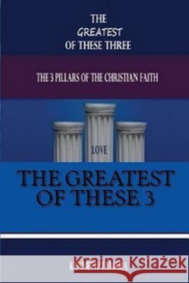 The Greatest of the three: The 3 pillars of the Christian faith Temi Obasohan Kenneth Tamara 9781534919181 Createspace Independent Publishing Platform