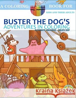 Buster the Dog's Adventures in Coloring: Alternate Universes - Pirate Ship Paws Pals Publishing Andrew Rosenblatt 9781534919594