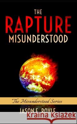 The Rapture: Misunderstood Jason E. Royle 9781534919877 Createspace Independent Publishing Platform