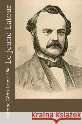 Le jeune Latour Gerin-Lajoie, Antoine 9781534920804