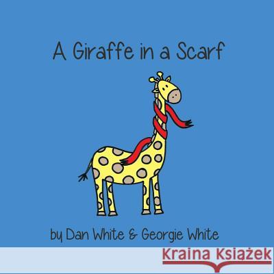 Giraffe in a Scarf MR Dan White 9781534920903 Createspace Independent Publishing Platform