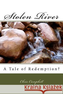 Stolen River: A Tale of Redemption? Chris Campbell 9781534921160 Createspace Independent Publishing Platform