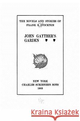 The Novels and Stories of Frank R. Stockton. John Gayther's Garden Frank Richard Stockton 9781534921351